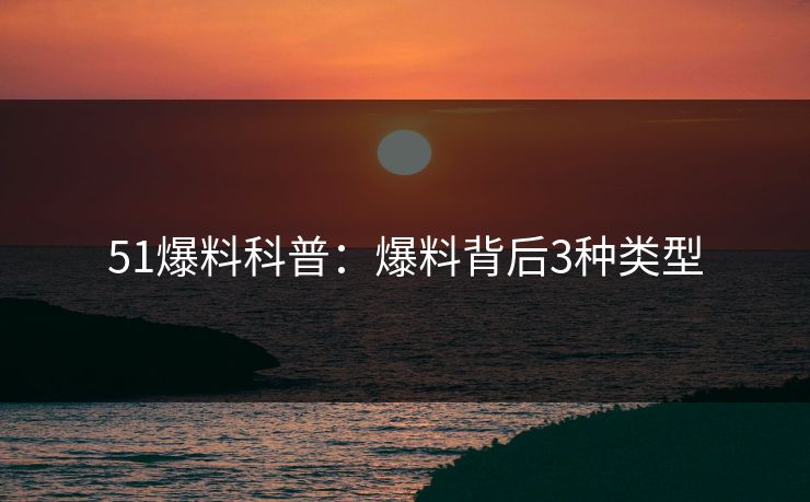 51爆料科普：爆料背后3种类型